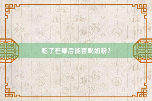 吃了芒果后能否喝奶粉？